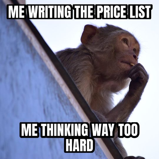 Thinking monkey meme: Me writing the price list / Me thinking way too hard