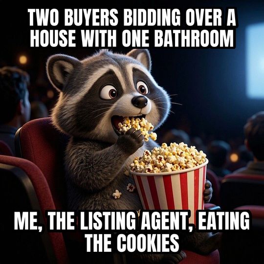 Eating Popcorn meme: Two buyers bidding over a house with one bathroom / Me, the listing agent, eating the cookies