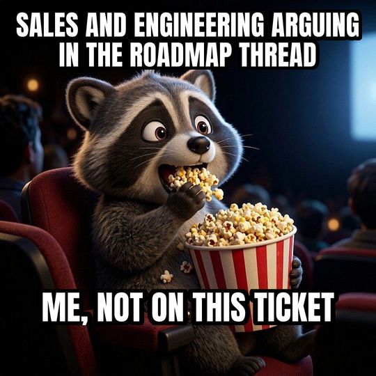 Eating Popcorn meme: Sales and engineering arguing in the roadmap thread / Me, not on this ticket