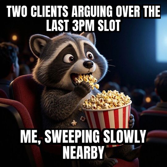 Eating Popcorn meme: Two clients arguing over the last 3pm slot / Me, sweeping slowly nearby