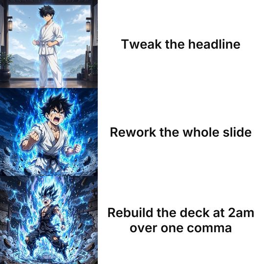 Anime Power-up Levels meme: Tweak the headline / Rework the whole slide / Rebuild the deck at 2am over one comma