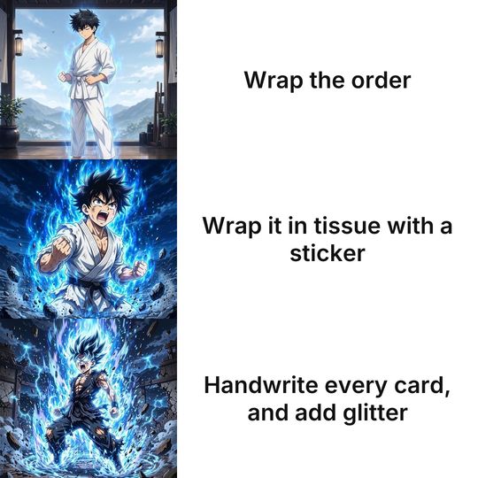 Anime Power-up Levels meme: Wrap the order / Wrap it in tissue with a sticker / Handwrite every card, and add glitter
