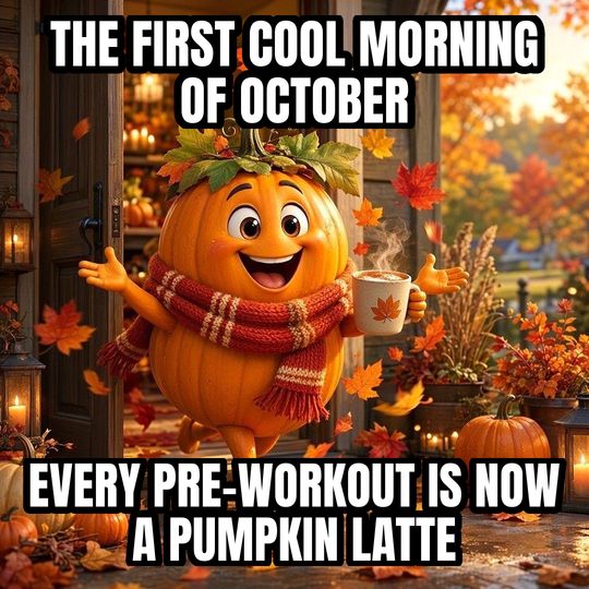 Fall Is Here meme: The first cool morning of October / Every pre-workout is now a pumpkin latte