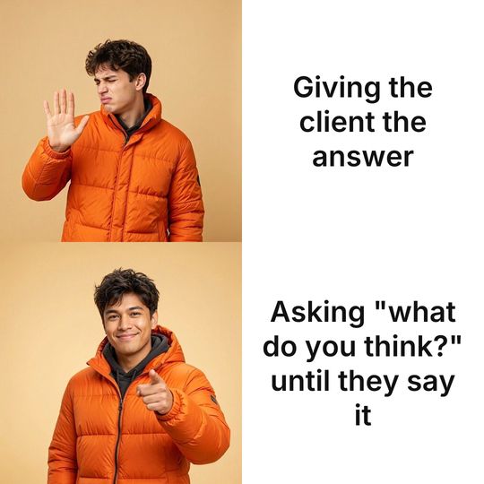 Drake meme: Giving the client the answer / Asking "what do you think?" until they say it