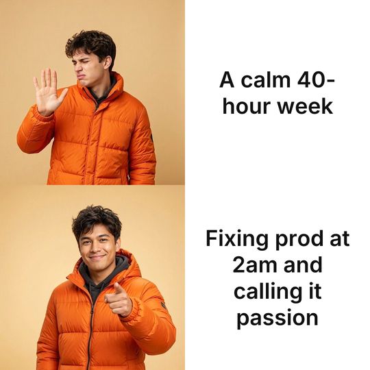 Drake meme: A calm 40-hour week / Fixing prod at 2am and calling it passion