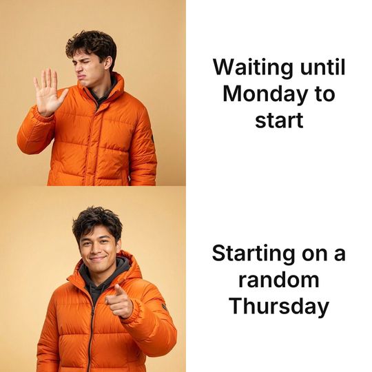 Drake meme: Waiting until Monday to start / Starting on a random Thursday