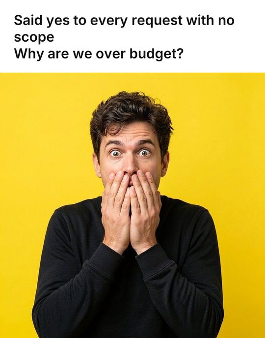 Surprised Face meme: Said yes to every request with no scope / Why are we over budget?