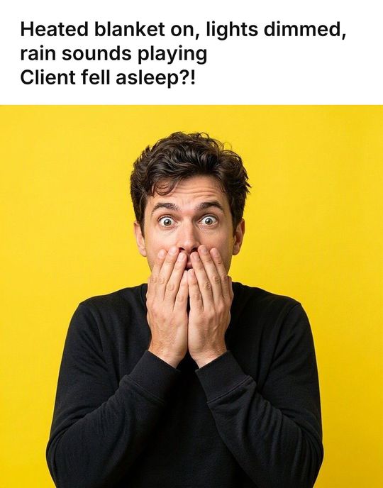 Surprised Face meme: Heated blanket on, lights dimmed, rain sounds playing / Client fell asleep?!
