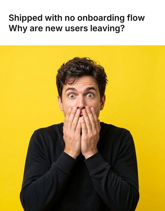 Surprised Face meme: Shipped with no onboarding flow / Why are new users leaving?