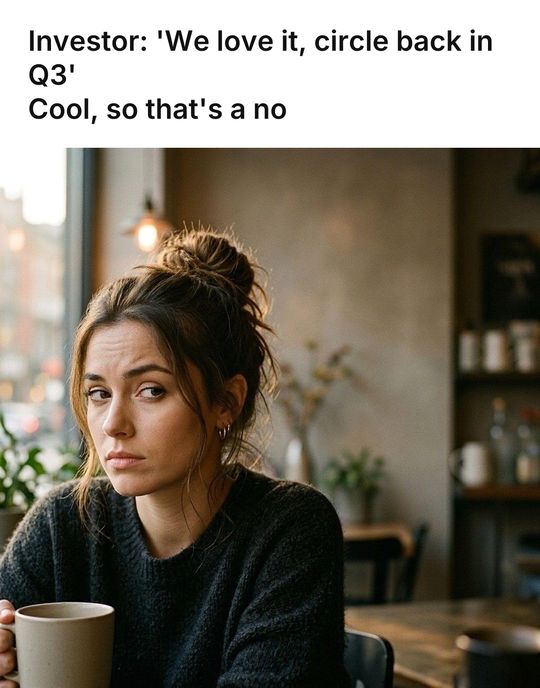 Side Eye meme: Investor: 'We love it, circle back in Q3' / Cool, so that's a no