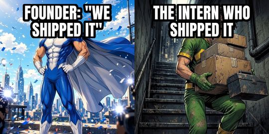 Hero Gets the Credit meme: Founder: "We shipped it" / The intern who shipped it