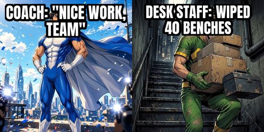 Hero Gets the Credit meme: Coach: "Nice work, team" / Desk staff: wiped 40 benches