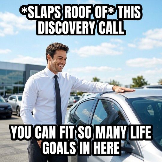 Car Salesman Slaps Roof meme: *slaps roof of* this discovery call / You can fit so many life goals in here