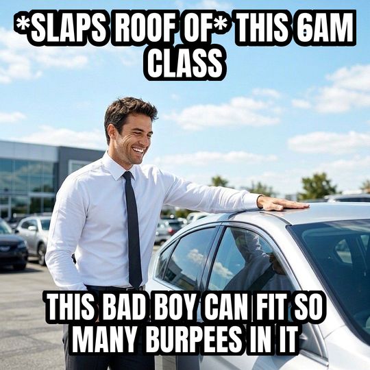 Car Salesman Slaps Roof meme: *slaps roof of* this 6am class / This bad boy can fit so many burpees in it