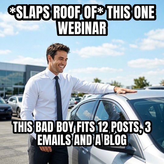 Car Salesman Slaps Roof meme: *slaps roof of* this one webinar / This bad boy fits 12 posts, 3 emails and a blog