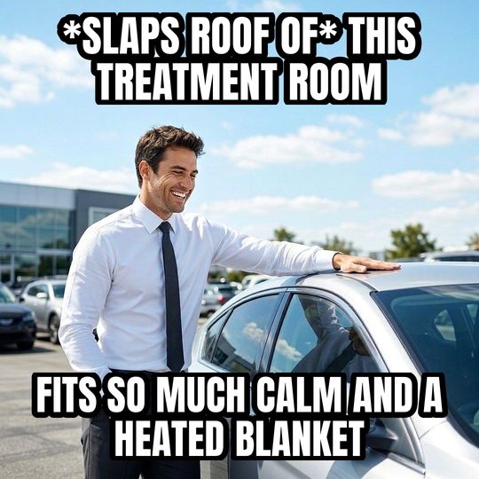 Car Salesman Slaps Roof meme: *slaps roof of* this treatment room / Fits so much calm and a heated blanket