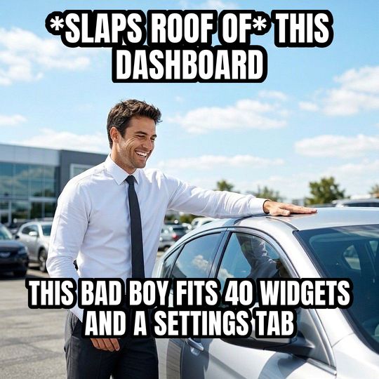 Car Salesman Slaps Roof meme: *slaps roof of* this dashboard / This bad boy fits 40 widgets and a settings tab