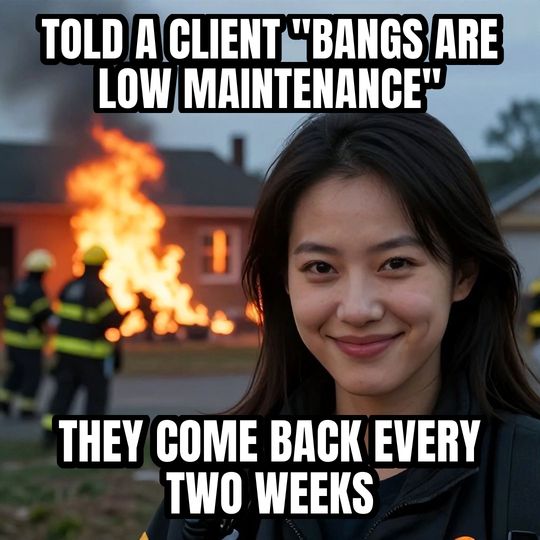 Disaster Girl meme: Told a client "bangs are low maintenance" / They come back every two weeks