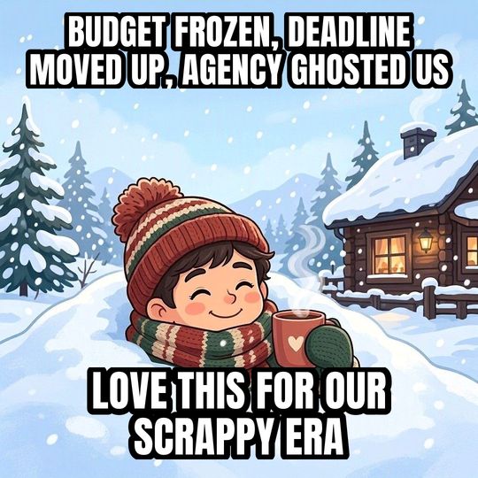 Buried in Snow meme: Budget frozen, deadline moved up, agency ghosted us / Love this for our scrappy era