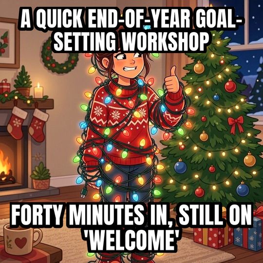 Tangled in Christmas Lights meme: A quick end-of-year goal-setting workshop / Forty minutes in, still on 'welcome'