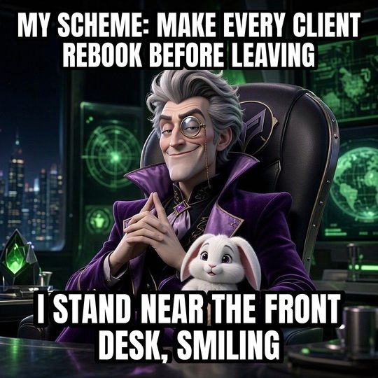Evil Villain Plan meme: My scheme: make every client rebook before leaving / I stand near the front desk, smiling
