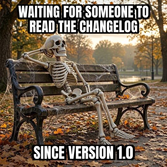 Waiting Skeleton meme: Waiting for someone to read the changelog / Since version 1.0